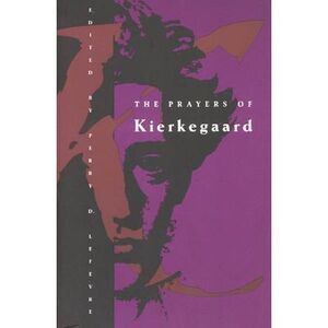 The Prayers of Kierkegaard -- Soren Kierkegaard
